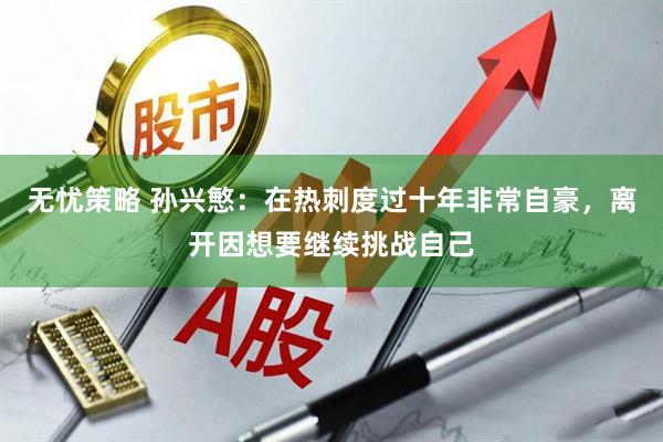 无忧策略 孙兴慜：在热刺度过十年非常自豪，离开因想要继续挑战自己