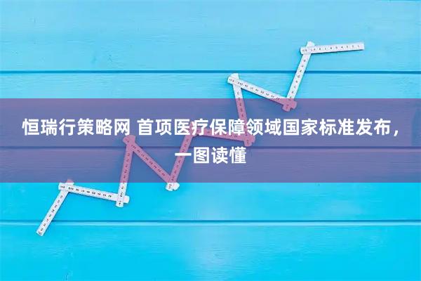 恒瑞行策略网 首项医疗保障领域国家标准发布，一图读懂