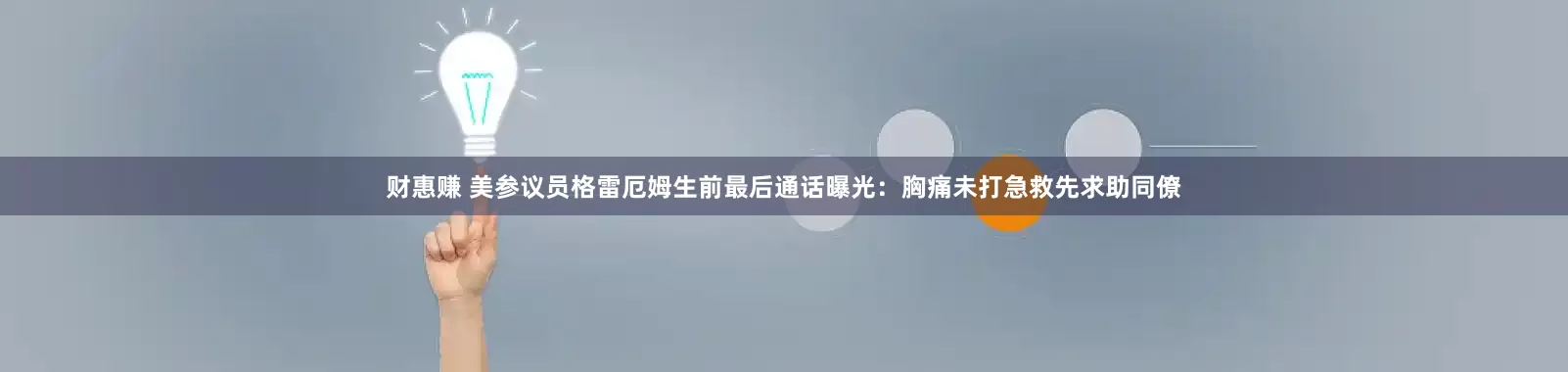 财惠赚 美参议员格雷厄姆生前最后通话曝光：胸痛未打急救先求助同僚